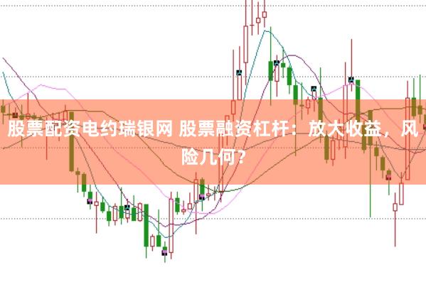 股票配资电约瑞银网 股票融资杠杆：放大收益，风险几何？