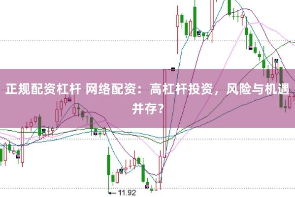 正规配资杠杆 网络配资：高杠杆投资，风险与机遇并存？
