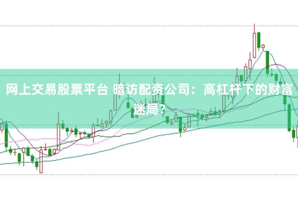 网上交易股票平台 暗访配资公司：高杠杆下的财富迷局？