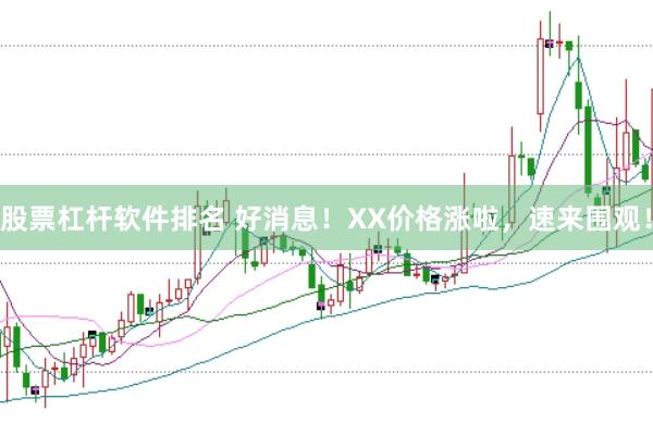 股票杠杆软件排名 好消息！XX价格涨啦，速来围观！