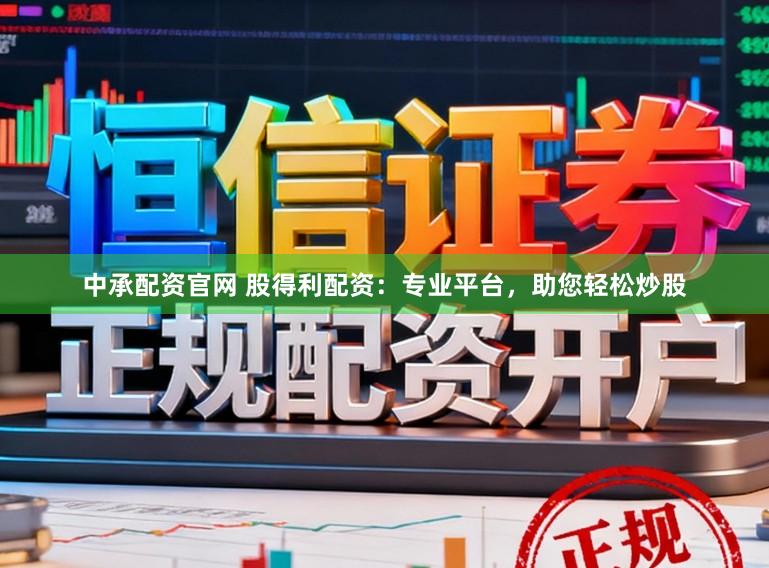 中承配资官网 股得利配资：专业平台，助您轻松炒股