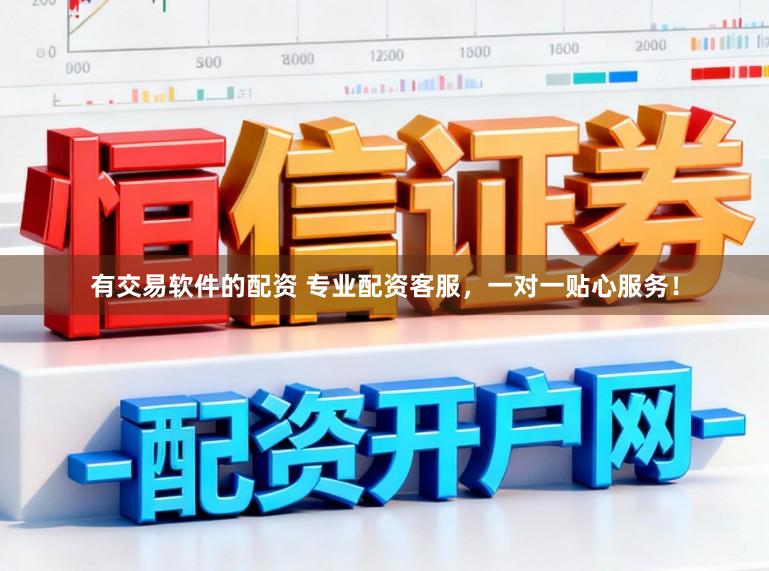 有交易软件的配资 专业配资客服，一对一贴心服务！