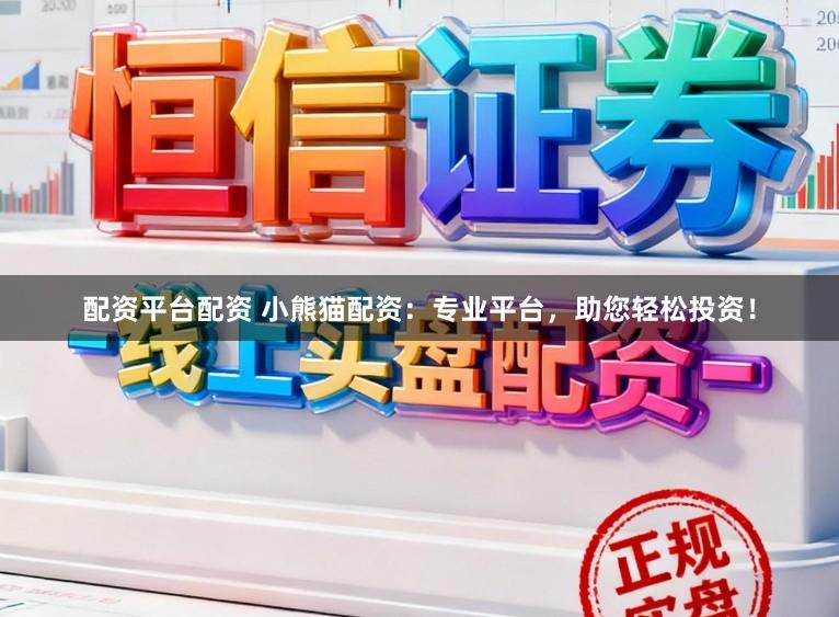 配资平台配资 小熊猫配资：专业平台，助您轻松投资！