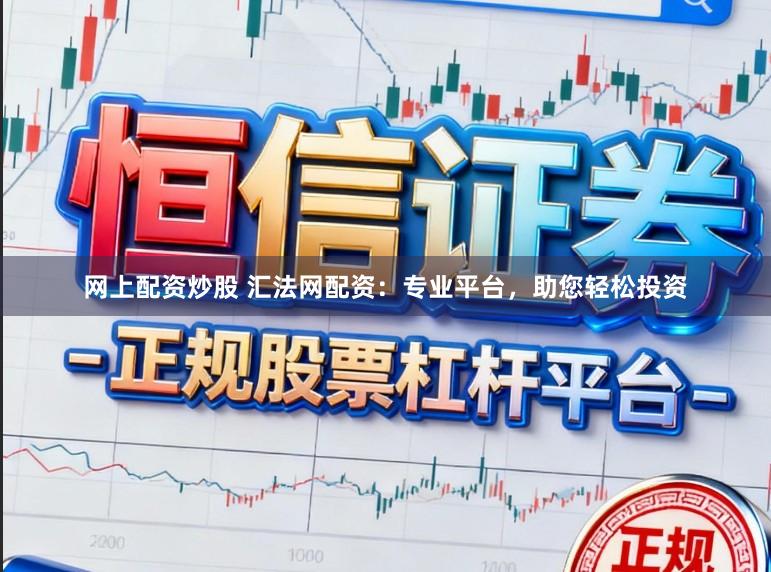 网上配资炒股 汇法网配资：专业平台，助您轻松投资