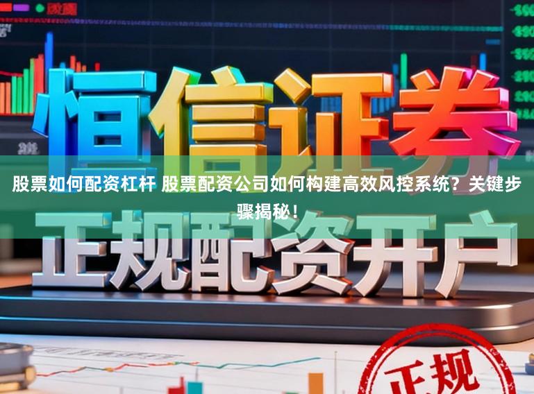 股票如何配资杠杆 股票配资公司如何构建高效风控系统？关键步骤揭秘！