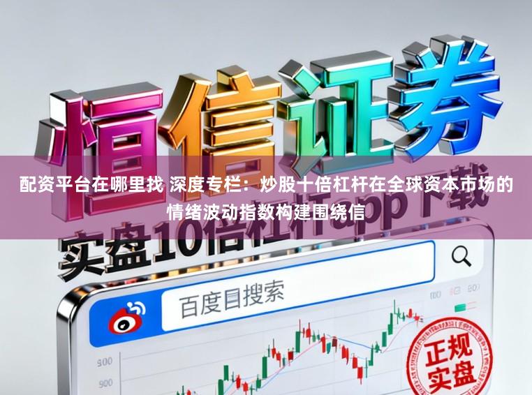 配资平台在哪里找 深度专栏：炒股十倍杠杆在全球资本市场的情绪波动指数构建围绕信