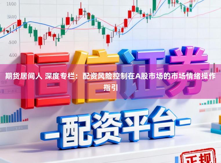 期货居间人 深度专栏：配资风险控制在A股市场的市场情绪操作指引