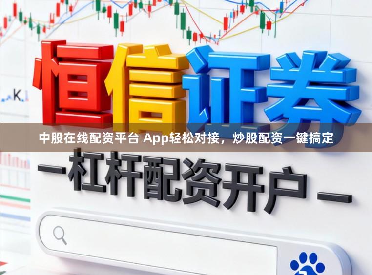 中股在线配资平台 App轻松对接，炒股配资一键搞定