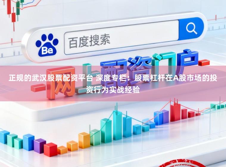正规的武汉股票配资平台 深度专栏：股票杠杆在A股市场的投资行为实战经验