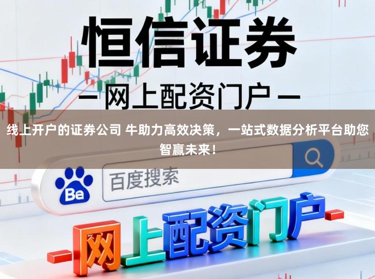 线上开户的证券公司 牛助力高效决策，一站式数据分析平台助您智赢未来！